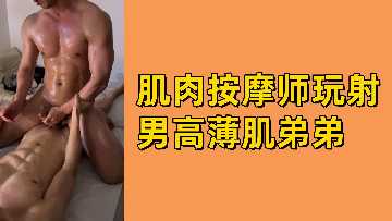 肌肉按摩师玩射男高薄肌弟弟